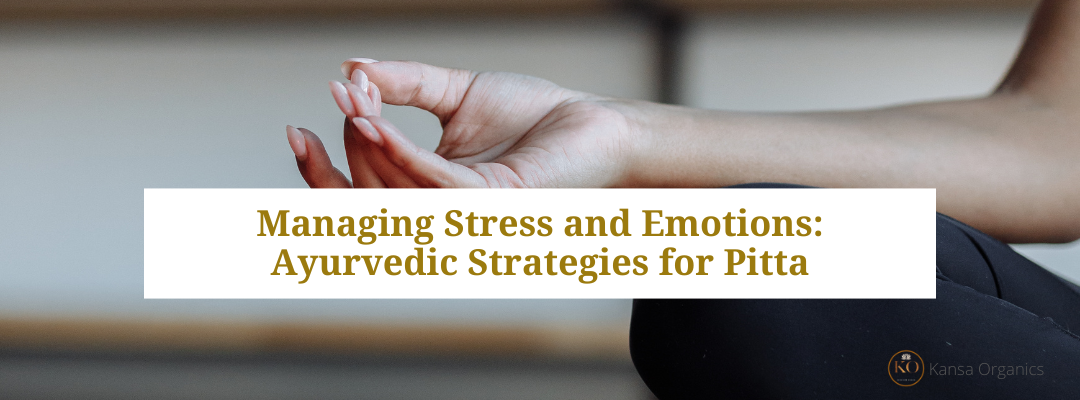 Managing Stress and Emotions: Ayurvedic Strategies for Pitta