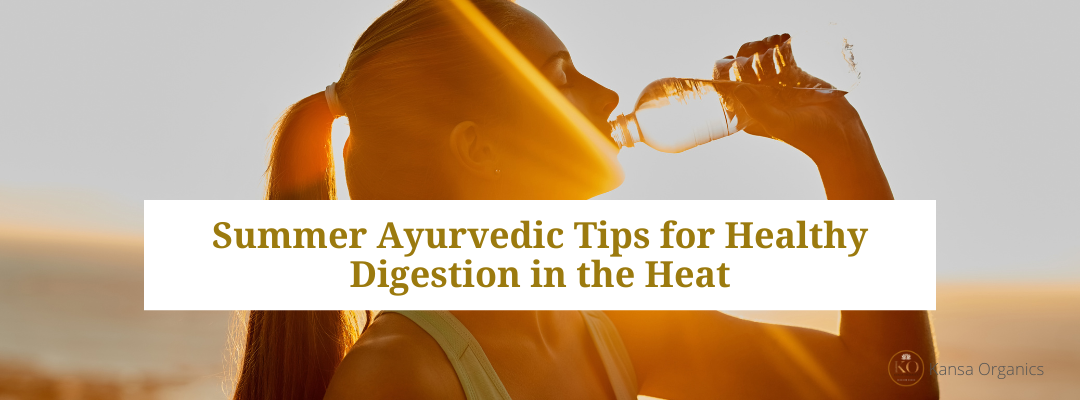Summer Ayurvedic Tips for Healthy Digestion in the Heat